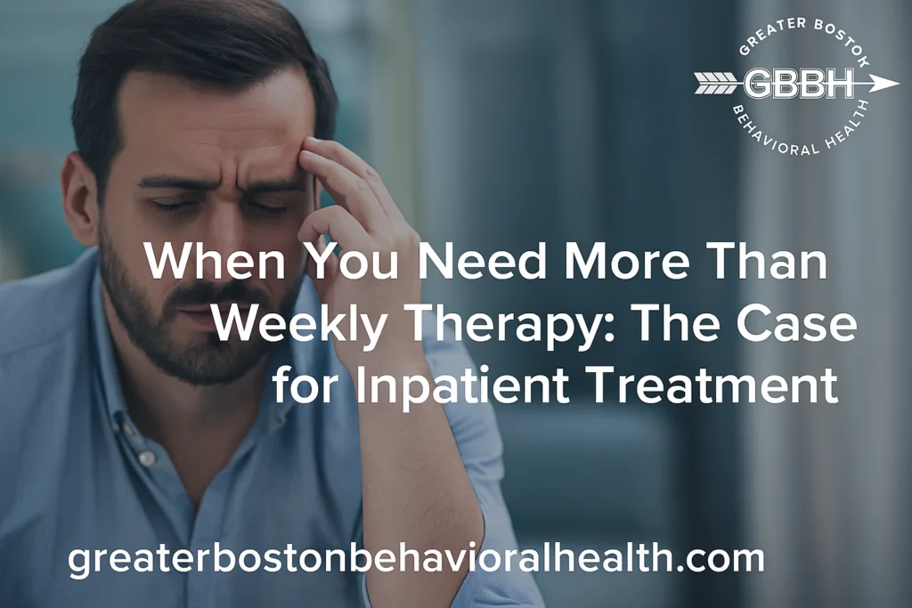 When Weekly Therapy Isn’t Enough: Consider Inpatient Treatment